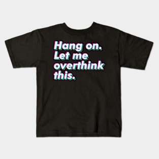 Hang on. Let me overthink this. Kids T-Shirt